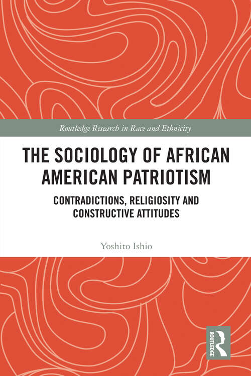 Book cover of The Sociology of African American Patriotism: Contradictions, Religiosity and Constructive Attitudes (1) (Routledge Research in Race and Ethnicity)