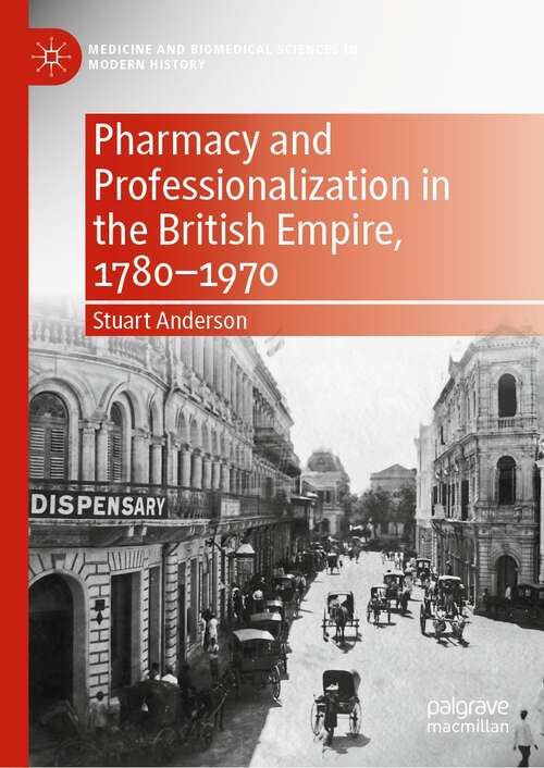 Book cover of Pharmacy and Professionalization in the British Empire, 1780–1970 (1st ed. 2021) (Medicine and Biomedical Sciences in Modern History)