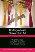 Undergraduate Research in Art: A Guide for Students (Routledge Undergraduate Research Series)