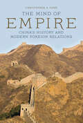 The Mind of Empire: China's History and Modern Foreign Relations (Asia In The New Millennium Ser.)