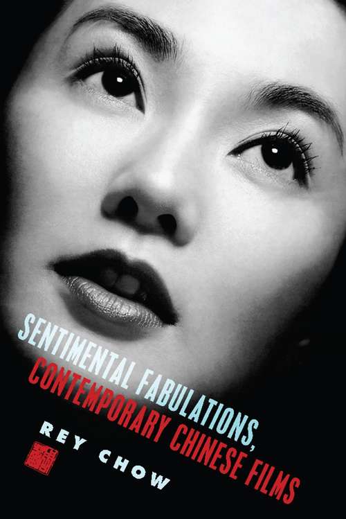 Book cover of Sentimental Fabulations, Contemporary Chinese Films: Attachment in the Age of Global Visibility (Film and Culture Series)