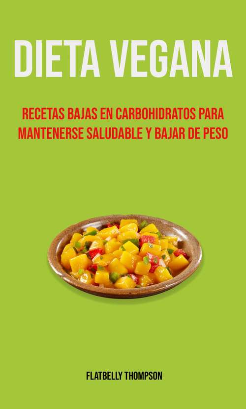 Book cover of Dieta Vegana: Recetas Bajas En Carbohidratos Para Mantenerse Saludable Y Bajar De Peso