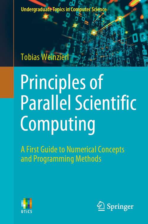 Book cover of Principles of Parallel Scientific Computing: A First Guide to Numerical Concepts and Programming Methods (1st ed. 2021) (Undergraduate Topics in Computer Science)