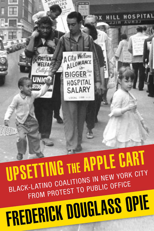 Upsetting the Apple Cart: Black-Latino Coalitions in New York City from Protest to Public Office