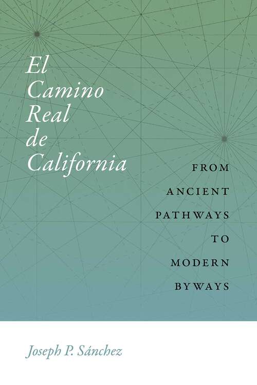 Book cover of El Camino Real de California: From Ancient Pathways to Modern Byways (Querencias Series)