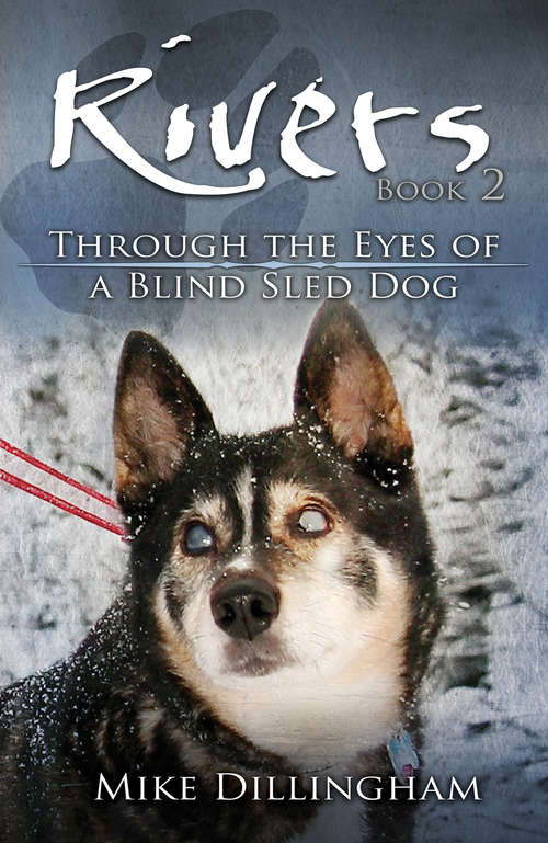 Book cover of Rivers: Through the Eyes of a Blind Dog: Through the Eyes of a Blind Sled Dog