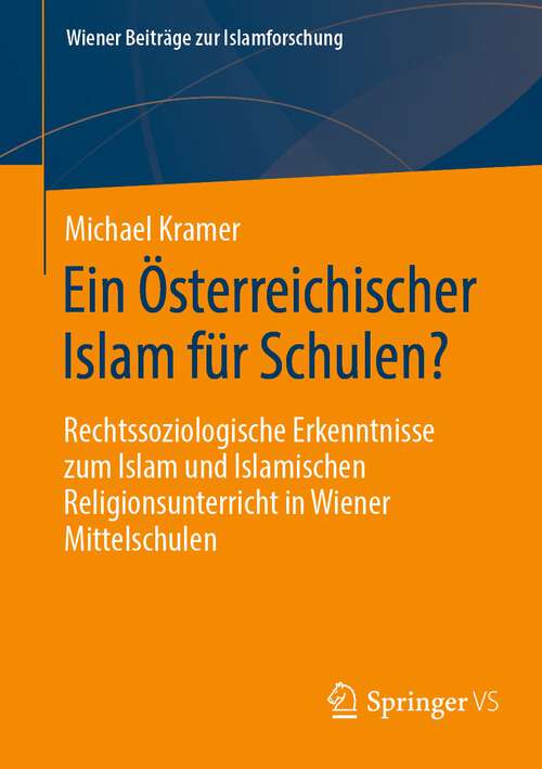 Book cover of Ein Österreichischer Islam für Schulen?: Rechtssoziologische Erkenntnisse zum Islam und Islamischen Religionsunterricht in Wiener Mittelschulen (1. Aufl. 2023) (Wiener Beiträge zur Islamforschung)