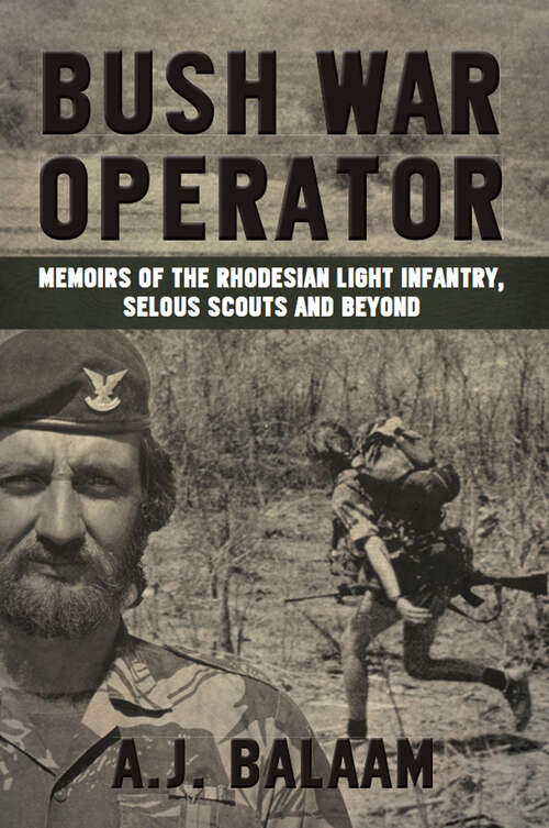 Bush War Operator: Memoirs of the Rhodesian Light Infantry, Selous Scouts and beyond