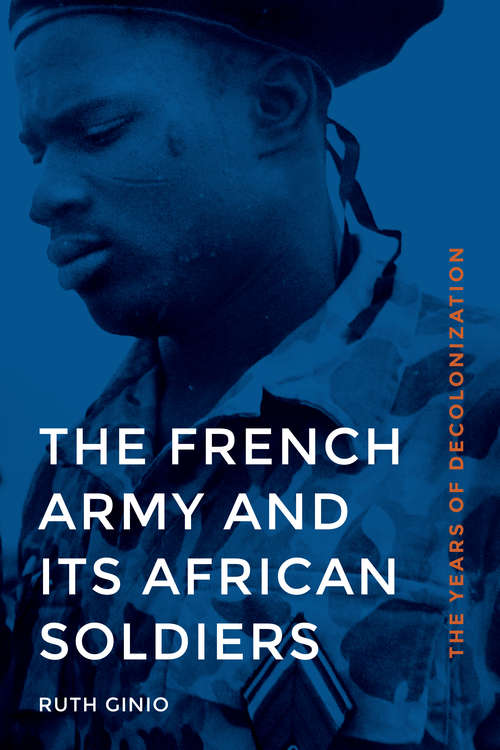 Book cover of The French Army and Its African Soldiers: The Years of Decolonization (France Overseas: Studies in Empire and Decolonization)