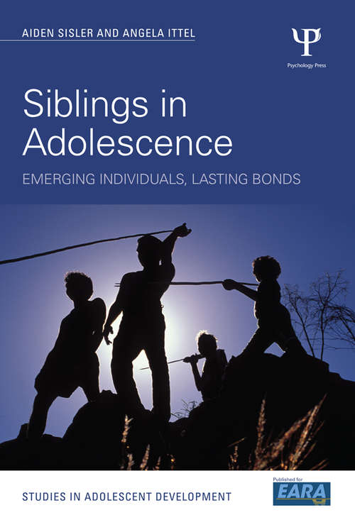 Siblings in Adolescence: Emerging individuals, lasting bonds (Studies in Adolescent Development)