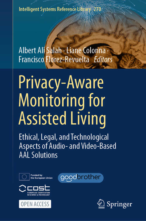 Book cover of Privacy-Aware Monitoring for Assisted Living: Ethical, Legal, and Technological Aspects of Audio- and Video-Based AAL Solutions (Intelligent Systems Reference Library #270)