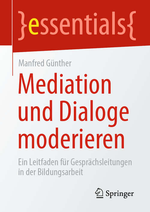 Book cover of Mediation und Dialoge moderieren: Ein Leitfaden für Gesprächsleitungen in der Bildungsarbeit (essentials)
