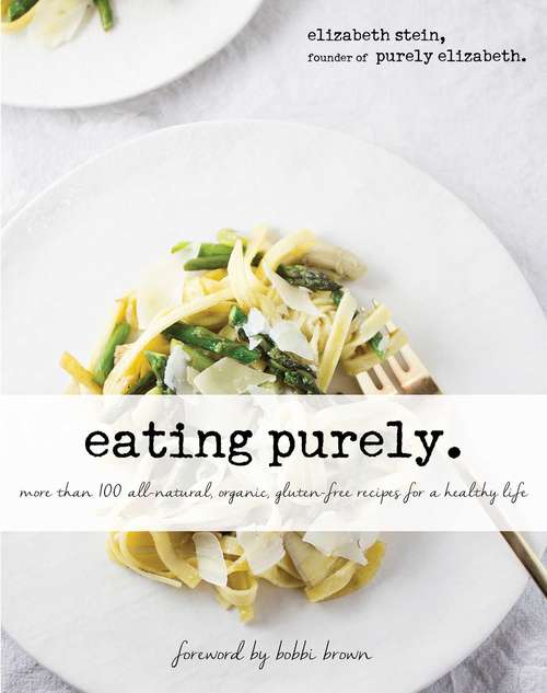Book cover of Eating Purely: More Than 100 All-Natural, Organic, Gluten-Free Recipes for a Healthy Life