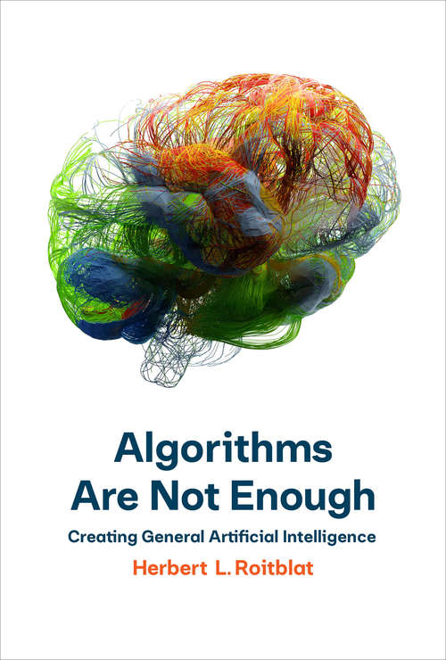 Book cover of Algorithms Are Not Enough: Creating General Artificial Intelligence
