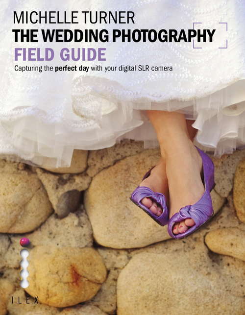 Book cover of The Wedding Photography Field Guide: Capturing the Perfect Day with your Camera (Field Guide Ser.)