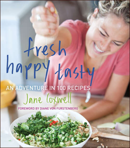 Book cover of Fresh Happy Tasty: An Adventure in 100 Recipes