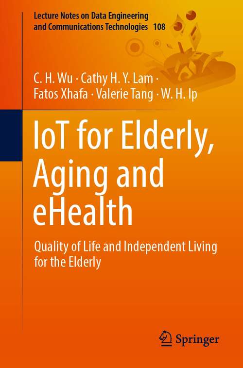 IoT for Elderly, Aging and eHealth: Quality of Life and Independent Living for the Elderly (Lecture Notes on Data Engineering and Communications Technologies #108)