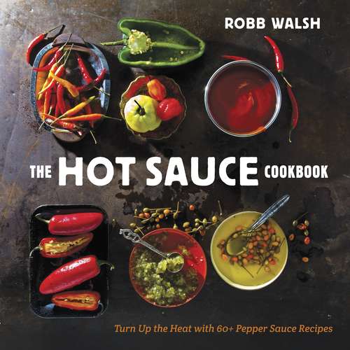 Book cover of The Hot Sauce Cookbook: Turn Up the Heat with 60+ Pepper Sauce Recipes