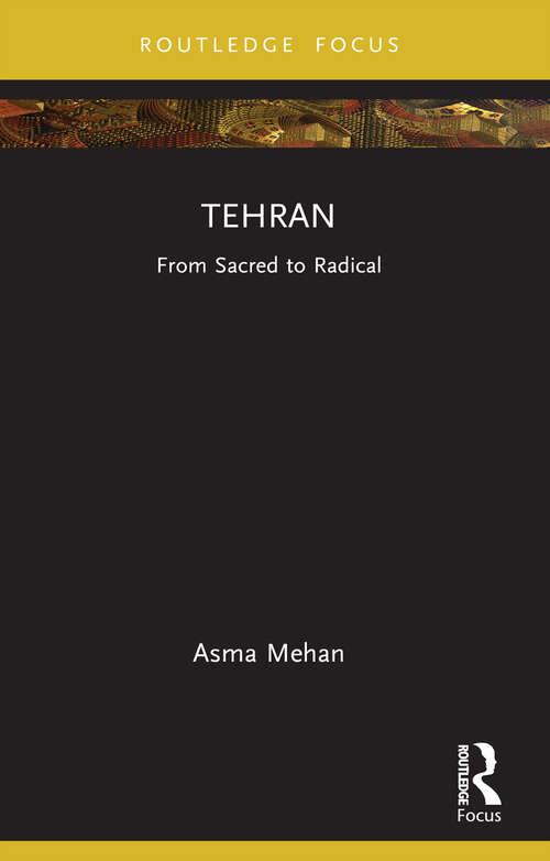 Book cover of Tehran: From Sacred to Radical (Built Environment City Studies)