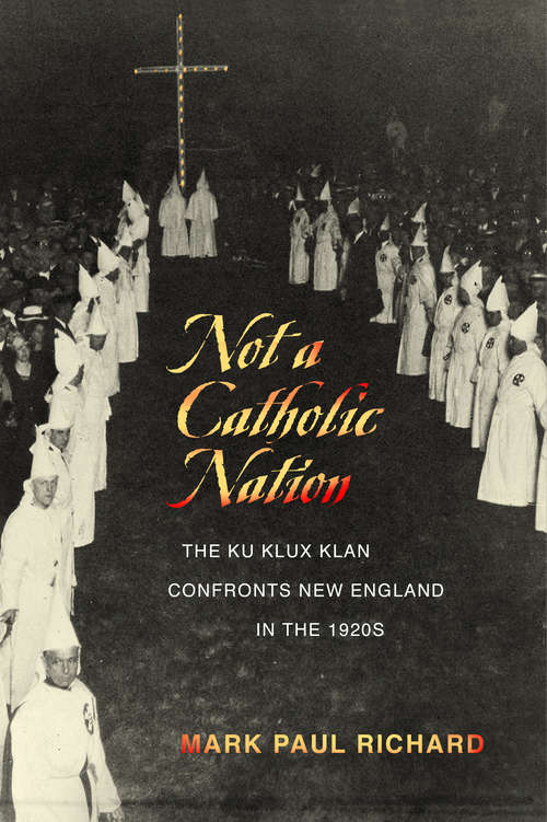 Not a Catholic Nation: The Ku Klux Klan Confronts New England in the 1920s
