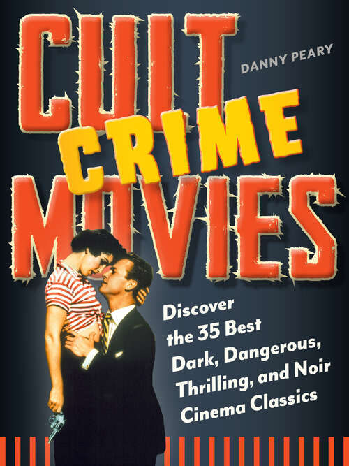 Cult Crime Movies: Discover the 35 Best Dark, Dangerous, Thrilling, and Noir Cinema Classics (Cult Movies)