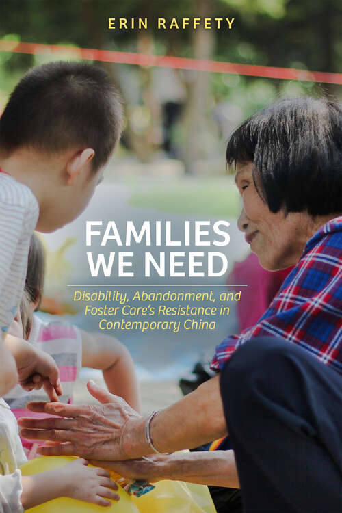 Book cover of Families We Need: Disability, Abandonment, and  Foster Care’s Resistance in Contemporary China