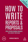 How to Write Reports and Proposals: Create Attention-Grabbing Documents that Achieve Your Goals (Creating Success #12)