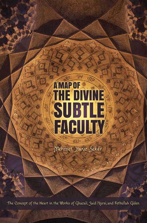 Book cover of A Map of the Divine Subtle Faculty: The Concept of the Heart in the Works of Ghazali, Said Nursi, and Fethullah Gulen