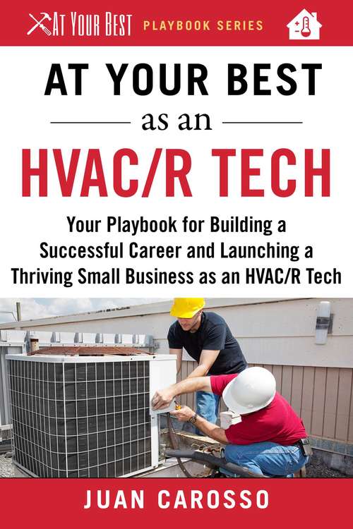 Book cover of At Your Best as an HVAC/R Tech: Your Playbook for Building a Great Career and Launching a Thriving Small Business as an HVAC/R Tech (At Your Best Playbooks)