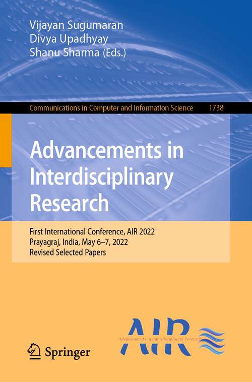 Book cover of Advancements in Interdisciplinary Research: First International Conference, AIR 2022, Prayagraj, India, May 6–7, 2022, Revised Selected Papers (1st ed. 2022) (Communications in Computer and Information Science #1738)