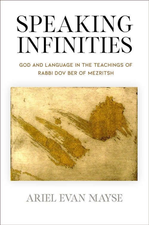 Speaking Infinities: God and Language in the Teachings of Rabbi Dov Ber of Mezritsh (Jewish Culture and Contexts)