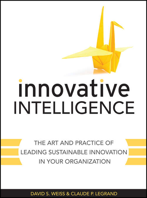 Innovative Intelligence: The Art and Practice of Leading Sustainable Innovation in Your Organization