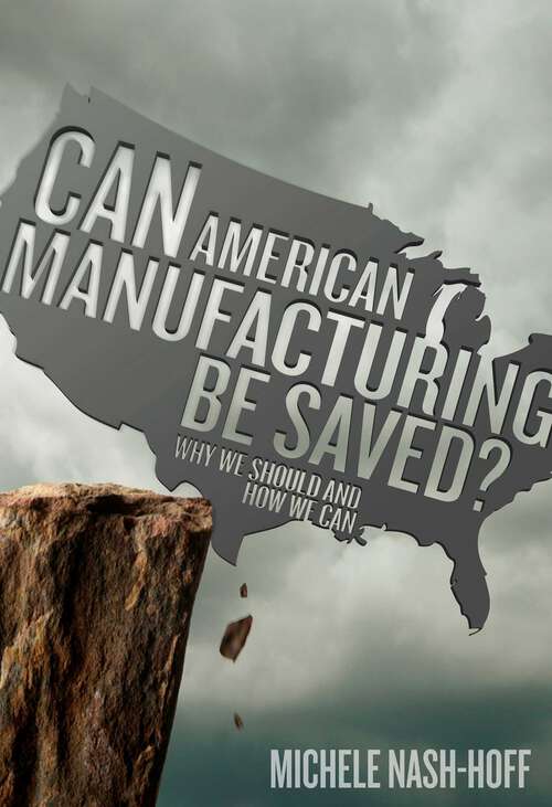 Book cover of Can American Manufacturing Be Saved?: Why We Should and How We can