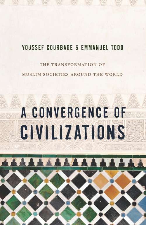 A Convergence of Civilizations: The Transformation of Muslim Societies Around the World