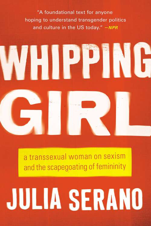 Book cover of Whipping Girl: A Transsexual Woman on Sexism and the Scapegoating of Femininity (Second Edition)