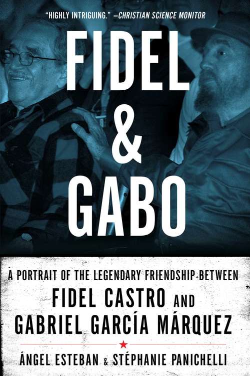 Fidel & Gabo: A Portrait of the Legendary Friendship Between Fidel Castro and Gabriel Garcia Marquez