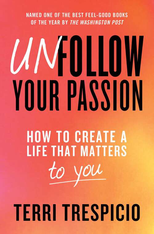 Book cover of Unfollow Your Passion: How to Create a Life that Matters to You