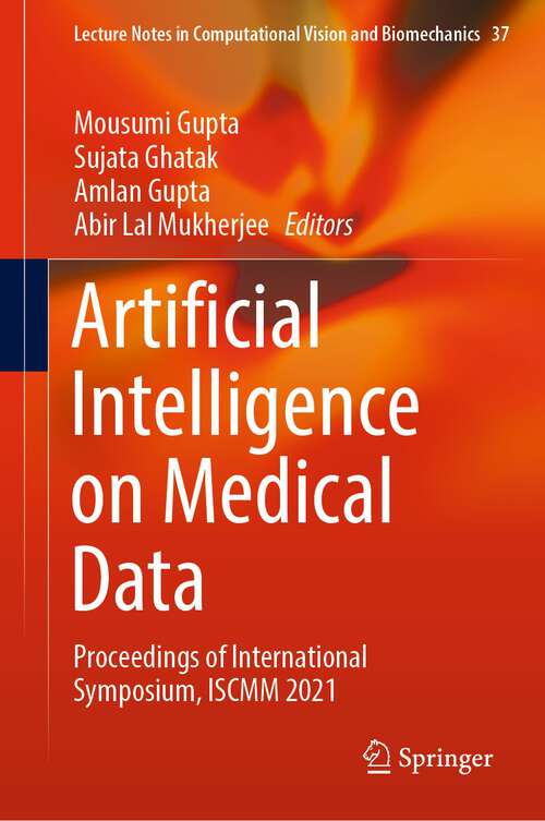 Artificial Intelligence on Medical Data: Proceedings of International Symposium, ISCMM 2021 (Lecture Notes in Computational Vision and Biomechanics #37)