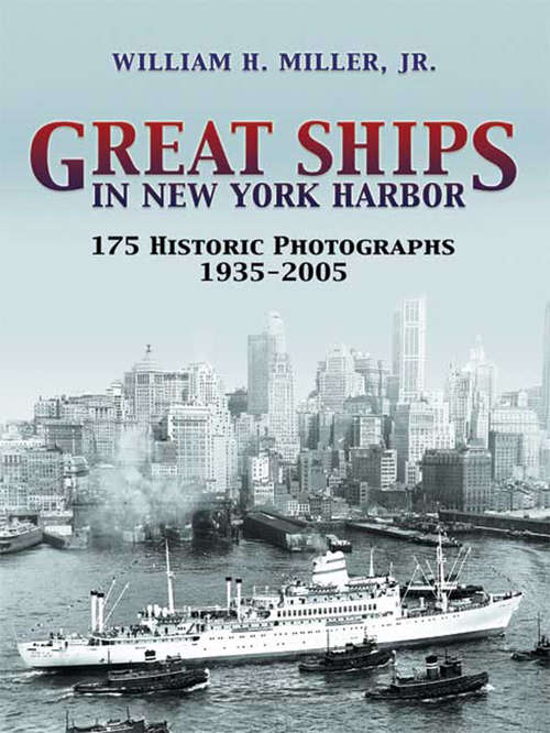 Great Ships in New York Harbor: 175 Historic Photographs, 1935-2005