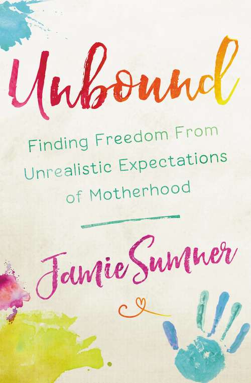 Book cover of Unbound: Finding Freedom from Unrealistic Expectations of Motherhood