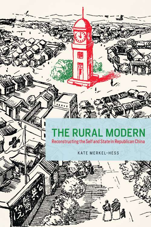 Book cover of The Rural Modern: Reconstructing the Self and State in Republican China