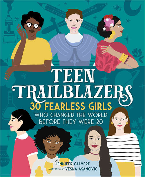 Book cover of Teen Trailblazers: 30 Fearless Girls Who Changed the World Before They Were 20