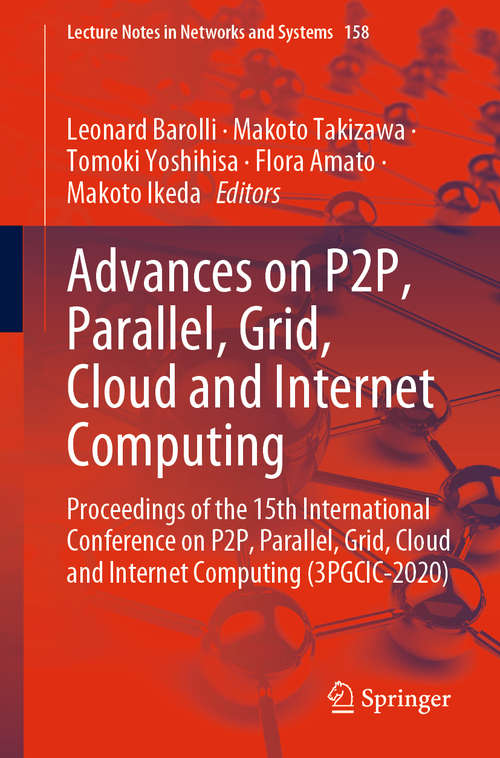 Advances on P2P, Parallel, Grid, Cloud and Internet Computing: Proceedings of the 15th International Conference on P2P, Parallel, Grid, Cloud and Internet Computing (3PGCIC-2020) (Lecture Notes in Networks and Systems #158)
