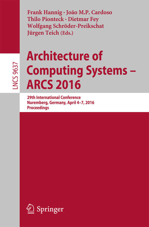 Book cover of Architecture of Computing Systems -- ARCS 2016: 29th International Conference, Nuremberg, Germany, April 4-7, 2016, Proceedings (Lecture Notes in Computer Science #9637)