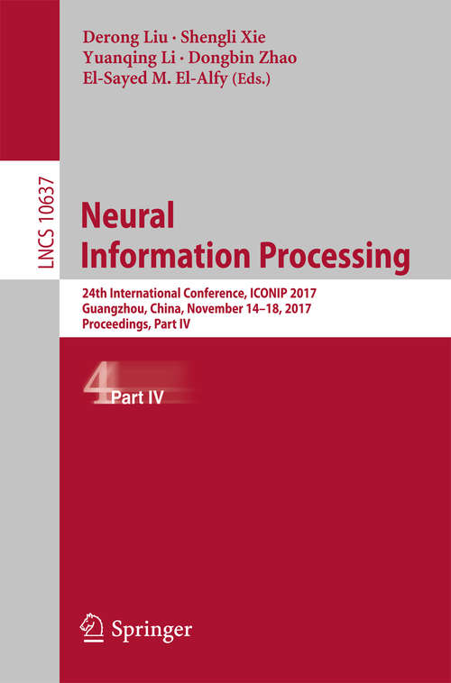 Book cover of Neural Information Processing: 24th International Conference, ICONIP 2017, Guangzhou, China, November 14–18, 2017, Proceedings, Part IV (1st ed. 2017) (Lecture Notes in Computer Science #10637)