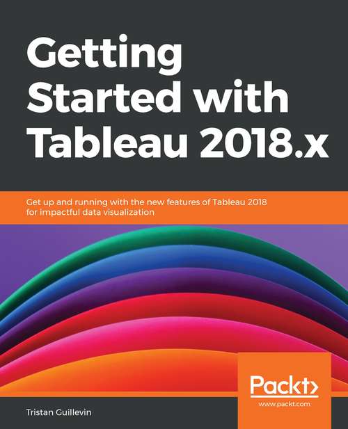 Book cover of Getting Started with Tableau 2018.x: Get up and running with the new features of Tableau 2018 for impactful data visualization