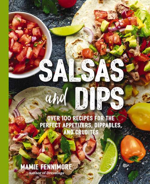 Book cover of Salsas and Dips: Over 100 Recipes for the Perfect Appetizers, Dippables, and Crudits (The Art of Entertaining)