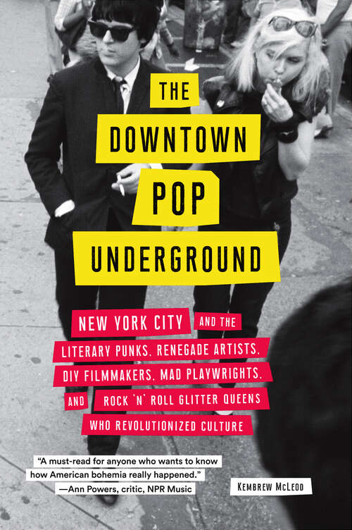 Book cover of The Downtown Pop Underground: New York City and the Literary Punks, Renegade Artists, DIY Filmmakers, Mad Playwrights, and Rock 'N' Roll Glitter Queens Who Revolutionized Culture