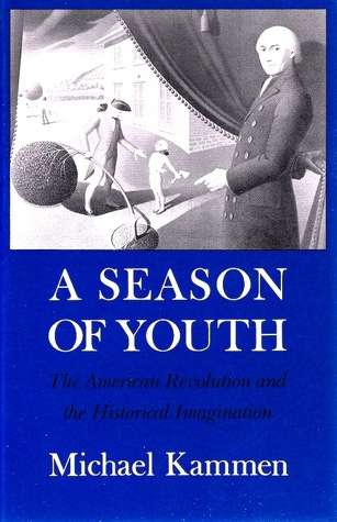 A Season of Youth: The American Revolution and the Historical Imagination