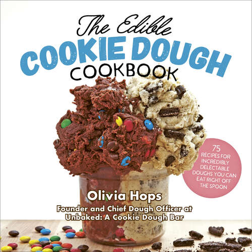 Book cover of The Edible Cookie Dough Cookbook: 75 Recipes for Incredibly Delectable Doughs You Can Eat Right Off the Spoon